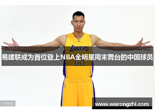 易建联成为首位登上NBA全明星周末舞台的中国球员