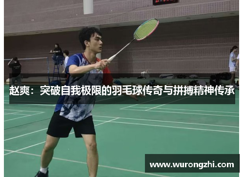 赵爽：突破自我极限的羽毛球传奇与拼搏精神传承
