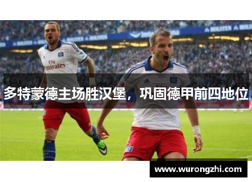 多特蒙德主场胜汉堡，巩固德甲前四地位