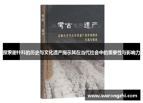 探索谢什科的历史与文化遗产揭示其在当代社会中的重要性与影响力