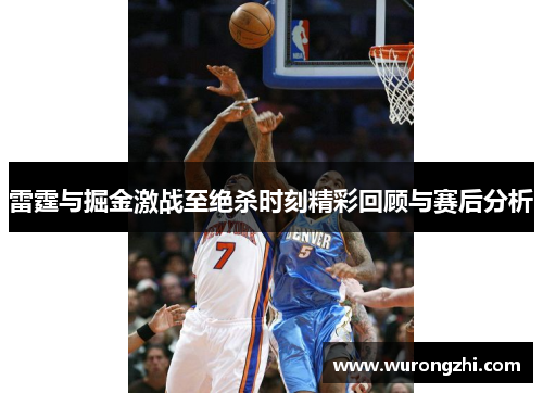 雷霆与掘金激战至绝杀时刻精彩回顾与赛后分析